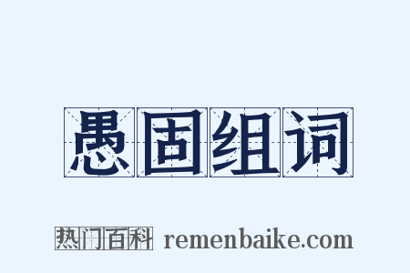 愚固组词是什么意思的图片